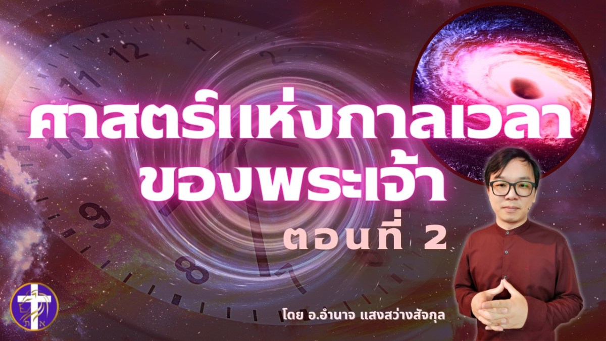 ศาสตร์แห่งกาลเวลาของพระเจ้า ตอนที่ 2 | คำเทศนาที่ทำให้เห็นคุณค่าของคำว่า “เวลา” และ “ชีวิตนิรันดร์”