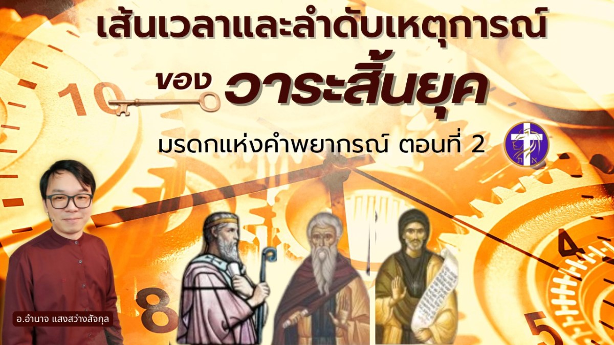 เส้นเวลาและลำดับเหตุการณ์ในวาระสิ้นยุค | มรดกแห่งคำพยากรณ์ ตอนที่ 2 | ยิ่งกว่าคำว่าชัดเจน ต้องฟัง&nbsp;!